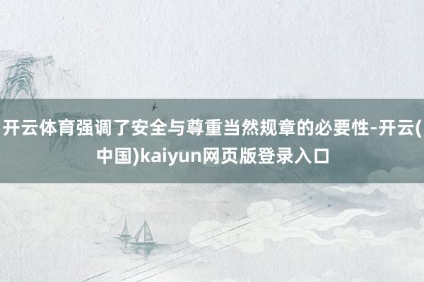 开云体育强调了安全与尊重当然规章的必要性-开云(中国)kaiyun网页版登录入口
