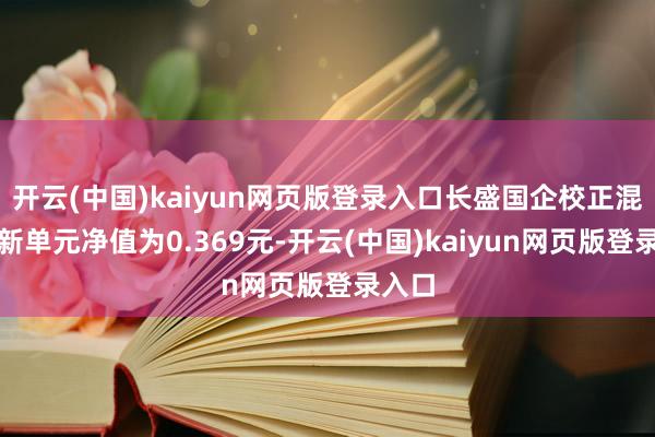 开云(中国)kaiyun网页版登录入口长盛国企校正混杂最新单元净值为0.369元-开云(中国)kaiyun网页版登录入口