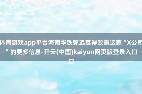 体育游戏app平台海南华铁弥远莫得败露这家“X公司”的更多信息-开云(中国)kaiyun网页版登录入口